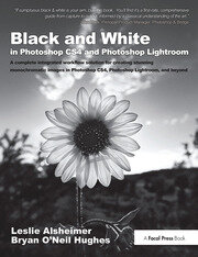 Black and White in Photoshop CS4 and Photoshop Lightroom: A complete integrated workflow solution for creating stunning monochromatic images in Photoshop CS4, Photoshop Lightroom, and beyond book cover