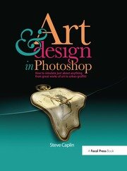 Art and Design in Photoshop: How to simulate just about anything from great works of art to urban graffiti book cover