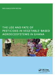 The Use and Fate of Pesticides in Vegetable-Based Agro-Ecosystems in Ghana book cover