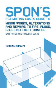Spon's Estimating Costs Guide to Minor Works, Alterations and Repairs to Fire, Flood, Gale and Theft Damage: Unit Rates and Project Costs, Fourth Edition book cover