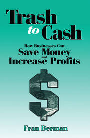Trash to Cash: How Businesses Can Save Money and Increase Profits book cover