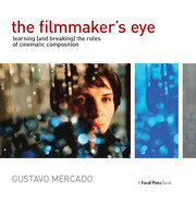 The Filmmaker's Eye : Learning (and Breaking) the Rules of Cinematic Composition book cover