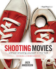 Shooting Movies Without Shooting Yourself in the Foot: Becoming a Cinematographer book cover