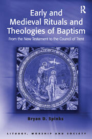 Early and Medieval Rituals and Theologies of Baptism: From the New Testament to the Council of Trent book cover