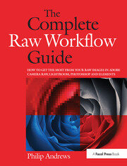 The Complete Raw Workflow Guide: How to get the most from your raw images in Adobe Camera Raw, Lightroom, Photoshop, and Elements book cover