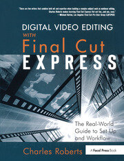 Digital Video Editing with Final Cut Express The Real-World Guide to Set Up and Workflow