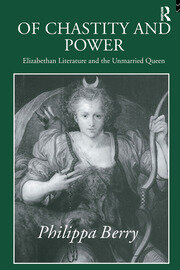 Of Chastity and Power: Elizabethan Literature and the Unmarried Queen book cover