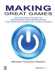 Making Great Games: An Insider's Guide to Designing and Developing the World's Greatest Video Games book cover