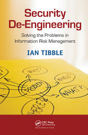 Security De-Engineering: Solving the Problems in Information Risk Management book cover