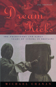 The Dream That Kicks: The Prehistory and Early Years of Cinema in Britain book cover