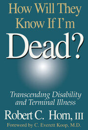 How Will They Know If I'm Dead?: Transcending Disability and Terminal Illness book cover
