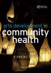 Arts Development in Community Health: A Social Tonic book cover