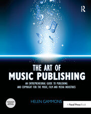 The Art of Music Publishing An Entrepreneurial Guide to Publishing and Copyright for the Music Film and Media Industries