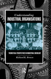 Understanding Industrial Organizations: Theoretical Perspectives in Industrial Sociology book cover