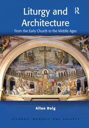 Liturgy and Architecture: From the Early Church to the Middle Ages book cover