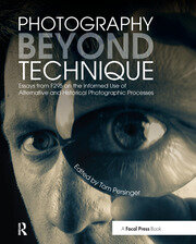 Photography Beyond Technique: Essays from F295 on the Informed Use of Alternative and Historical Photographic Processes book cover