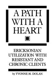 A Path With A Heart: Ericksonian Utilization With Resistant and Chronic Clients book cover