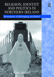 Religion, Identity and Politics in Northern Ireland: Boundaries of Belonging and Belief book cover
