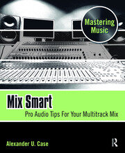 Mix Smart: Pro Audio Tips For Your Multitrack Mix book cover
