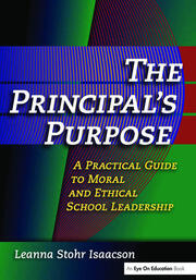 Principal's Purpose, The: A Practical Guide to Moral and Ethical School Leadership book cover