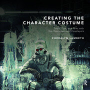Creating the Character Costume: Tools, Tips, and Talks with Top Costumers and Cosplayers book cover