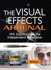 The Visual Effects Arsenal: VFX Solutions for the Independent Filmmaker book cover