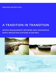 A Tradition in Transition, Water Management Reforms and Indigenous Spate Irrigation Systems in Eritrea: PhD, UNESCO-IHE Institute for Water Education, Delft, The Netherlands book cover