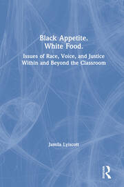Black Appetite. White Food.: Issues of Race, Voice, and Justice Within and Beyond the Classroom book cover