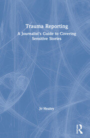 Trauma Reporting: A Journalist's Guide to Covering Sensitive Stories book cover