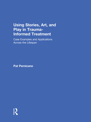 Using Stories, Art, and Play in Trauma-Informed Treatment: Case Examples and Applications Across the Lifespan book cover