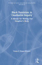 Black Feminism in Qualitative Inquiry: A Mosaic for Writing Our Daughter's Body book cover