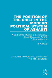 The Position of the Chief in the Modern Political System of Ashanti: A Study of the Influence of Contemporary Social Changes on Ashanti Political Institutions book cover