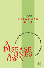A Disease of One's Own: Psychotherapy, Addiction and the Emergence of Co-dependency book cover