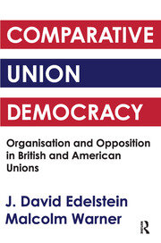Comparative Union Democracy: Organization and Opposition in British and American Unions book cover