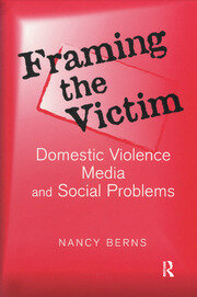 Framing the Victim: Domestic Violence, Media, and Social Problems book cover