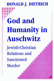 God and Humanity in Auschwitz: Jewish-Christian Relations and Sanctioned Murder book cover
