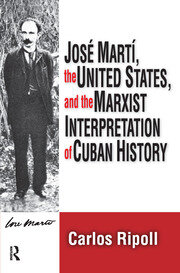 Jose Marti, the United States, and the Marxist Interpretation of Cuban book cover