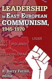 Leadership in East European Communism, 1945-1970 book cover