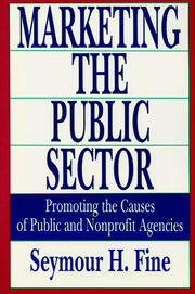 Marketing the Public Sector: Promoting the Causes of Public and Nonprofit Agencies book cover
