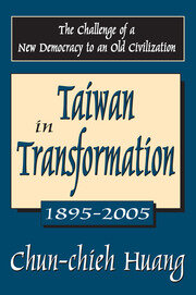 Taiwan in Transformation 1895-2005: The Challenge of a New Democracy to an Old Civilization book cover