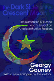 The Dark Side of the Crescent Moon: The Islamization of Europe and its Impact on American/Russian Relations book cover