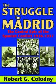 The Struggle for Madrid: The Central Epic of the Spanish Conflict 1936-1937 book cover