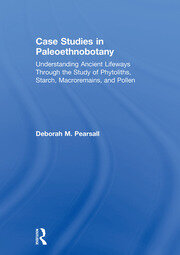 Case Studies in Paleoethnobotany: Understanding Ancient Lifeways through the Study of Phytoliths, Starch, Macroremains, and Pollen book cover
