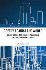 Poetry Against the World: Philip Larkin and Charles Tomlinson in Contemporary Britain book cover