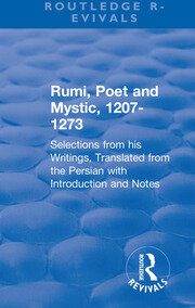 Revival: Rumi, Poet and Mystic, 1207-1273 (1950): Selections from his Writings, Translated from the Persian with Introduction and Notes book cover