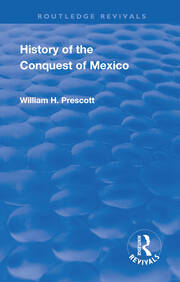 Revival: History of the Conquest of Mexico (1886): With a Preliminary View of the Ancient Mexican Civilisation and the Life of the Conqueror, Hernando Cortes book cover