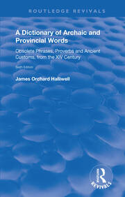 A Dictionary of Archaic and Provincial Words: Obsolete Phrases, Proverbs, and Ancient Customs, from the XIV Century book cover