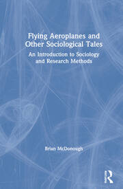 Flying Aeroplanes and Other Sociological Tales: An Introduction to Sociology and Research Methods book cover