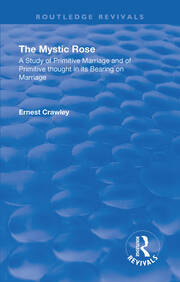 Revival: The Mystic Rose (1960): A Study of Primative Marriage and of Primitive Thought in Its Bearing on Marriage book cover