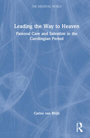Leading the Way to Heaven: Pastoral Care and Salvation in the Carolingian Period book cover
